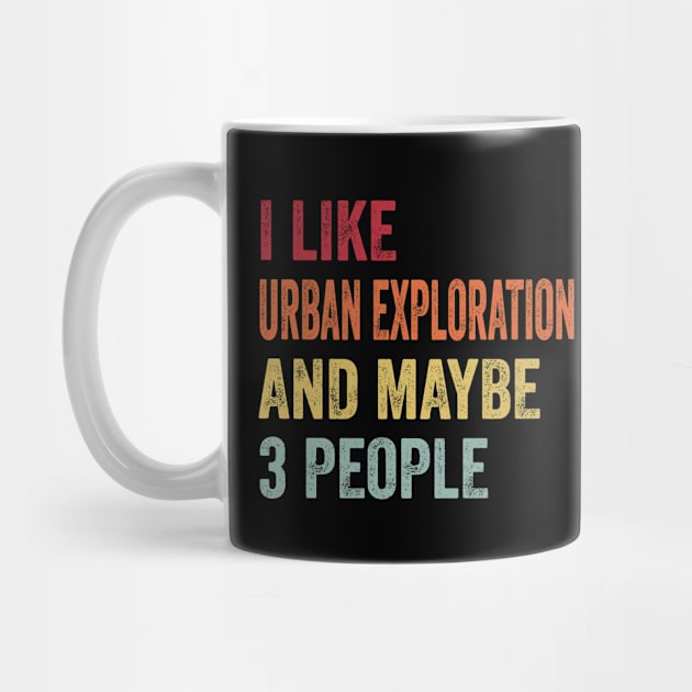 I Like Urban Exploration & Maybe 3 People Urban Exploration Lovers Gift by ChadPill